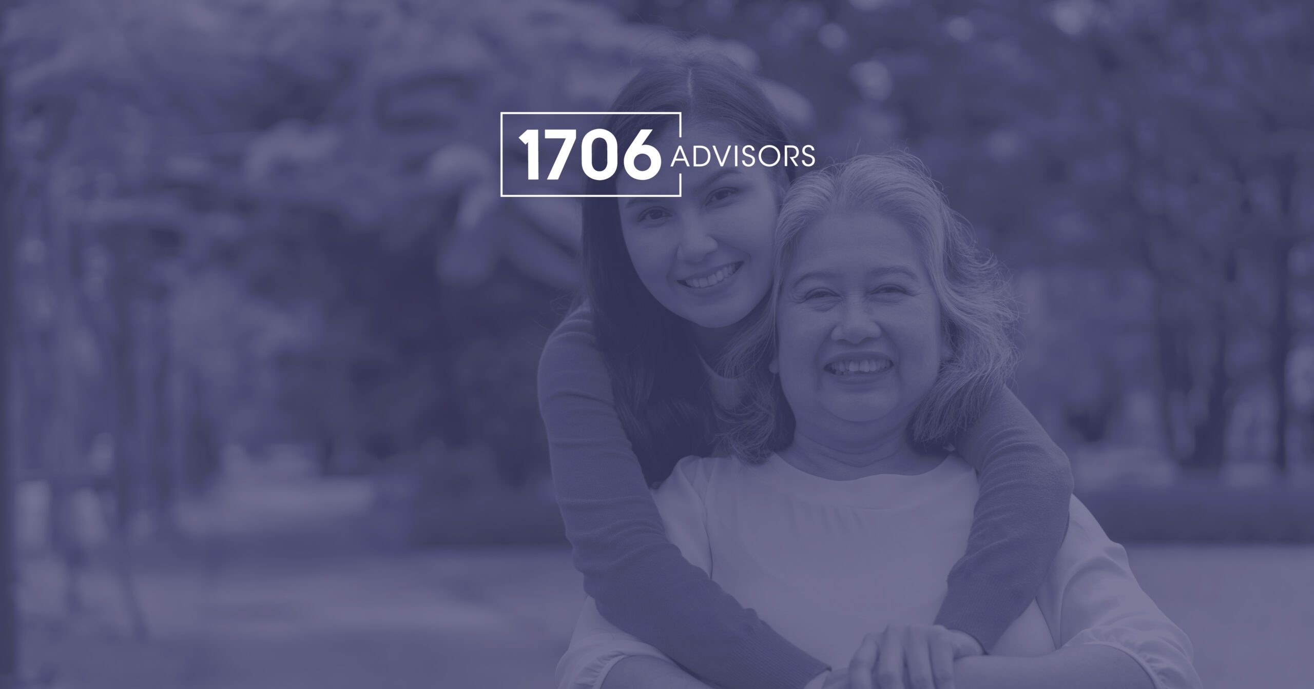 Caregiving: Why Everyone Should Consider the Possibility. Insights from 1706 Advisors